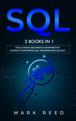 SQL: 2 Books in 1 - The Ultimate Beginner & Intermediate Guides To Mastering...