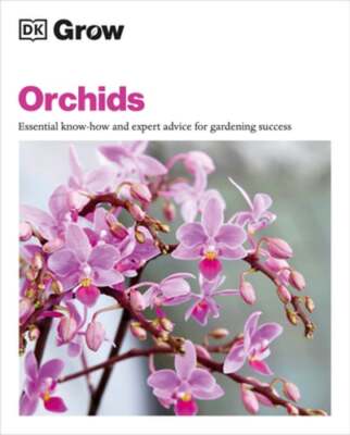 Grow Orchids: Essential Know-How and Expert Advice for Gardening Success: New