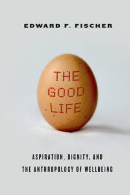 The Good Life: Aspiration, Dignity, and the Anthropology of Wellbeing - GOOD