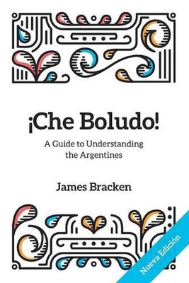 AChe Boludo!: The Gringo's Guide to Understanding the Argentines by James Bracke