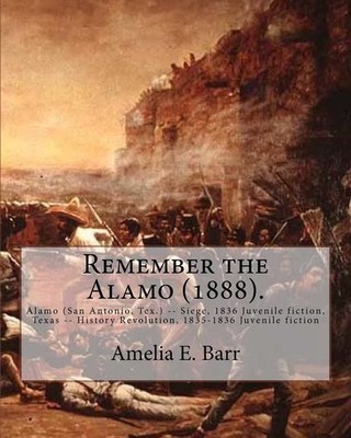 Remember the Alamo (1888). By: Amelia E. Barr (Original Classics): Alamo (Sa...