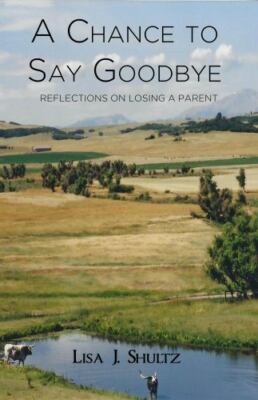 A Chance to Say Goodbye: Reflections on Losing a Parent by Shultz, Lisa J.
