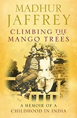 Climbing the Mango Trees : A Memoir of a Childhood in India Madhu