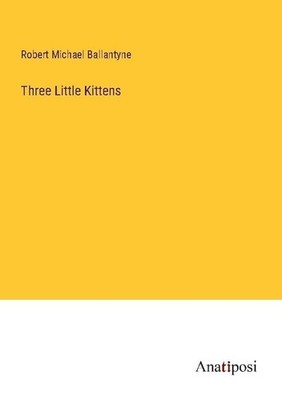 Three Little Kittens Robert Michael Ballantyne