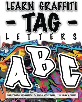 LEARN GRAFFITI TAG LETTERS - FROM START TO FINISH: STEP BY STEP GRAFFITI LESSONS