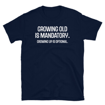 Growing Old Is Mandatory Growing Old Is Optional Short-Sleeve Unisex T-Shirt