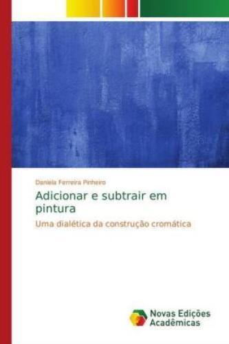 Thumbnail - Adicionar E Subtrair Em Pintura Uma Dialética Da Construção Cromática