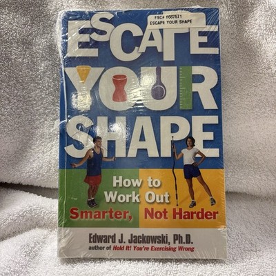Escape Your Shape: How to Work Out Smarter, Not Harder by Jackowski, Edward