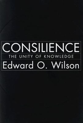 Consilience : The Unity of Knowledge Hardcover Edward O. Wilson