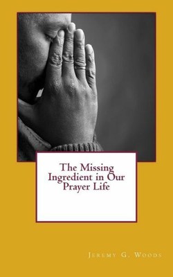 The Missing Ingredient In Our Prayer Life