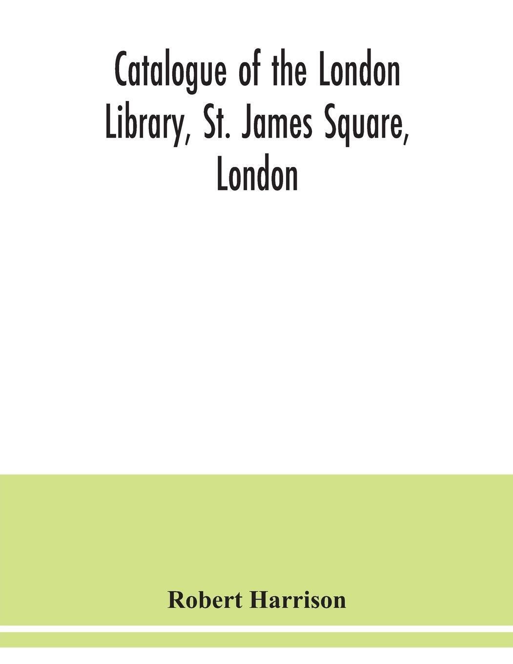 Thumbnail - Robert Harrison | Catalogue Of The London Library, St. James Square,