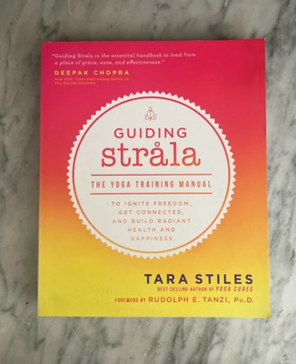 Guiding Strala: The Yoga Training Manual to Ignite Freedom by Tara Stiles
