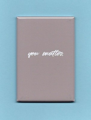 YOU MATTER *2X3 FRIDGE MAGNET* FUNNY INSPIRATIONAL QUOTE MOTIVATIONAL IMPULSE