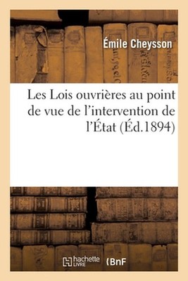 Les Lois Ouvrires Au Point de Vue de l'Intervention de l'tat by Cheysson-E (Fren