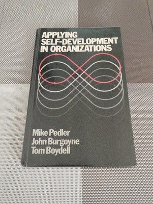 Applying Self-Development in Organizations, Pedler Burgoyne and Boydell