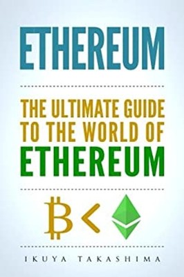 Ethereum : The Ultimate Guide to the World of Ethereum, Ethereum
