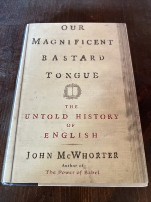 Our Magnificent Bastard Tongue: The..., McWhorter, John