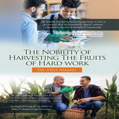 The Nobility of Harvesting the Fruits of Hard Work Dr. Dess Amanu
