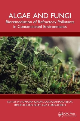 Algae and Fungi: Bioremediation of Refractory Pollutants in Contaminated Environ
