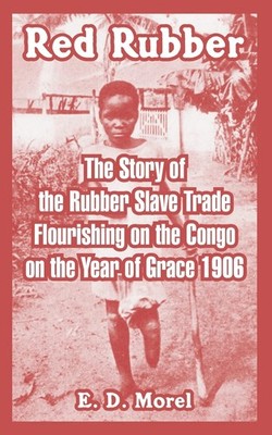 Red Rubber: The Story of the Rubber Slave Trade Flourishing on the Congo on ...