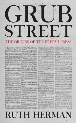 Grub Street: The Origins of the British Press By Ruth Herman