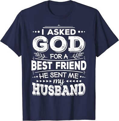 I Asked God For A Best Friend He Sent Me My Husband Unisex T-Shirt