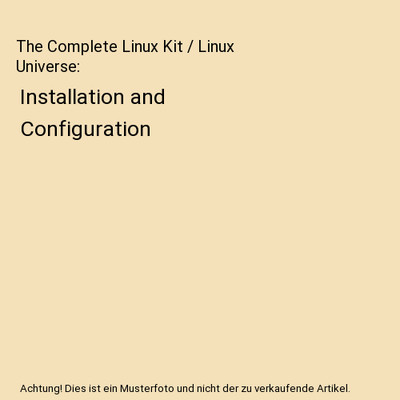 The Complete Linux Kit / Linux Universe: Installation and Configuration, Strobel