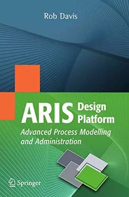 ARIS Design Platform: Advanced Process Modeling and Administration, Rob Davis