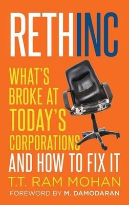 Rethinc: What's Broke At Today's Corporations And How To Fix It by T.T. Ram Moha