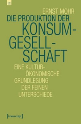 Die Produktion der Konsumgesellschaft Ernst Mohr