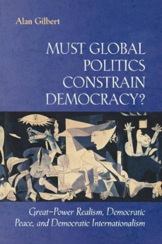Alan Gilbert Must Global Politics Constrain Democracy? (Paperback)