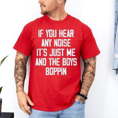 If You Hear Any Noise It's Just Me And The Boys Boppin Funny Unisex T-Shirt