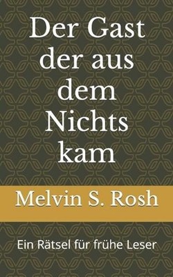 Der Gast der aus dem Nichts kam: Ein R?tsel f?r f?rhe Leser by Melvin S. Rosh (G