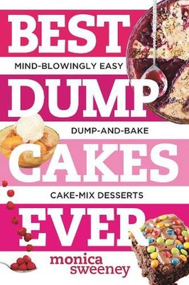 Best Dump Cakes Ever: Mind-Blowingly Easy Dump-and-Bake Cake Mix Desserts by Mon
