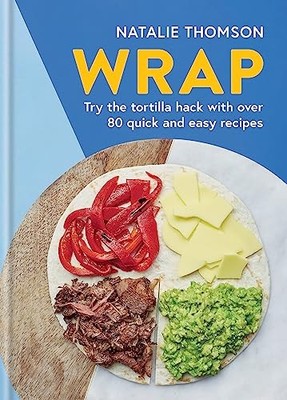 Wrap: Try the tortilla hack with over 80 quick and easy recipes by Natalie Thom