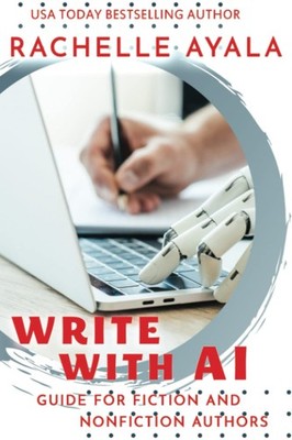 Write With AI: Guide for Fiction and Nonfiction Authors: Using Artificial In...