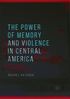 The Power Of Memory And Violence In Central America Rachel Hatcher