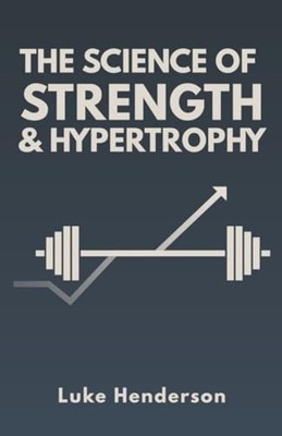 The Science of Strength & Hypertrophy - Evidence-Based  - Paperback NEW LUKE. HE