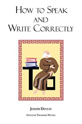 How to Speak and Write Correctly : Joseph Devlin's Classic Text                