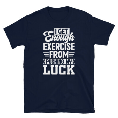 I Get Enough Exercise From Pushing My Luck Short-Sleeve Unisex T-Shirt
