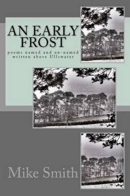 An Early Frost: Poems Named and Unnamed Written Above Ullswater by Dr Mike Smith