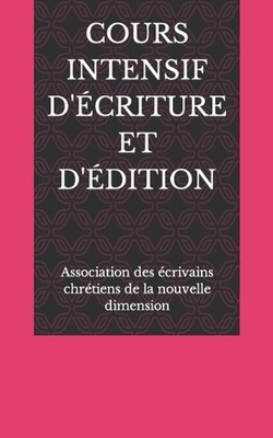Cours Intensif d'criture Et d'dition by Ass Chr?tiens de la Nouvelle Dimension (
