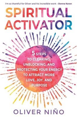 Spiritual Activator: 5 Steps to Clearing, Unblocking, and Protecting Your Energy