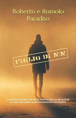 Figlio di N.N.: La Guerra, la Sicilia, il XX secolo vissuti e visti con gli occh