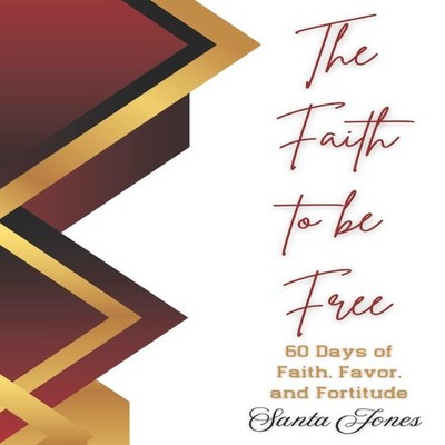 The Faith to Be Free 60 Days of Faith Favor and Fortitude Santa J