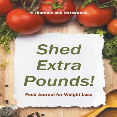 Shed Extra Pounds! Food Journal for Weight Loss Speedy Publishing