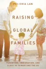 Raising Global Families: Parenting, Immigration, and Class in Taiwan and th...