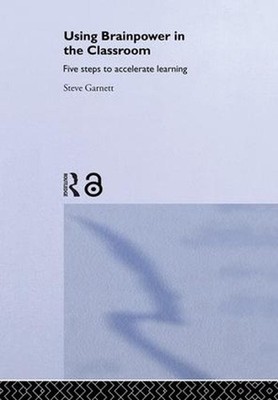 Using Brainpower in the Classroom: Five Steps to Accelerate Learning by Steve Ga