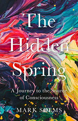 The Hidden Spring: A Journey to the Source of Consciousness - Solms, Mark