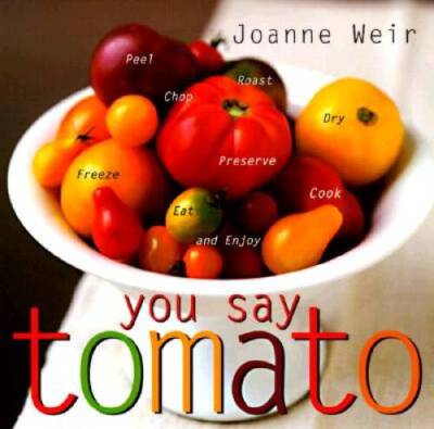 You Say Tomato: Peel, Chop, Roast, Dry, Freeze, Preserve, and Enjoy - GOOD